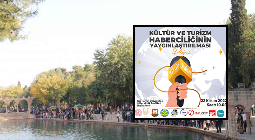 Kültür ve Turizm Haberciliğinin Yaygınlaştırılması Projesi'nin Güneydoğu ayağı Urfa’da;